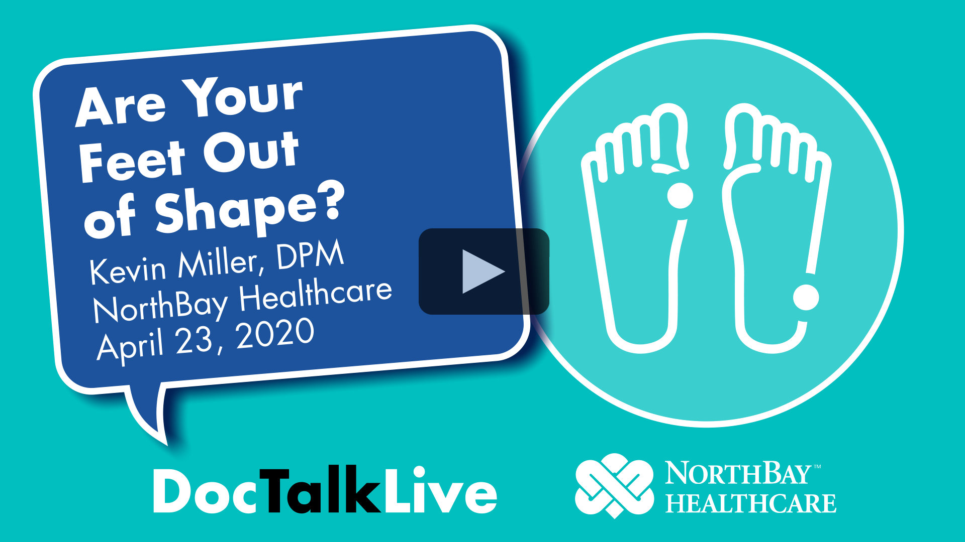Video thumbnail for the event: Are your feet out of shape? with Kevin Miller, DPM, NorthBay Healthcare, April 23, 2020. The event text appears in a blue dialog bubble on top of a green background. On the right of the image is a white vector image of two feet. The words Doc Talk Live and the NorthBay Healthcare logo appear in the bottom center of the image.