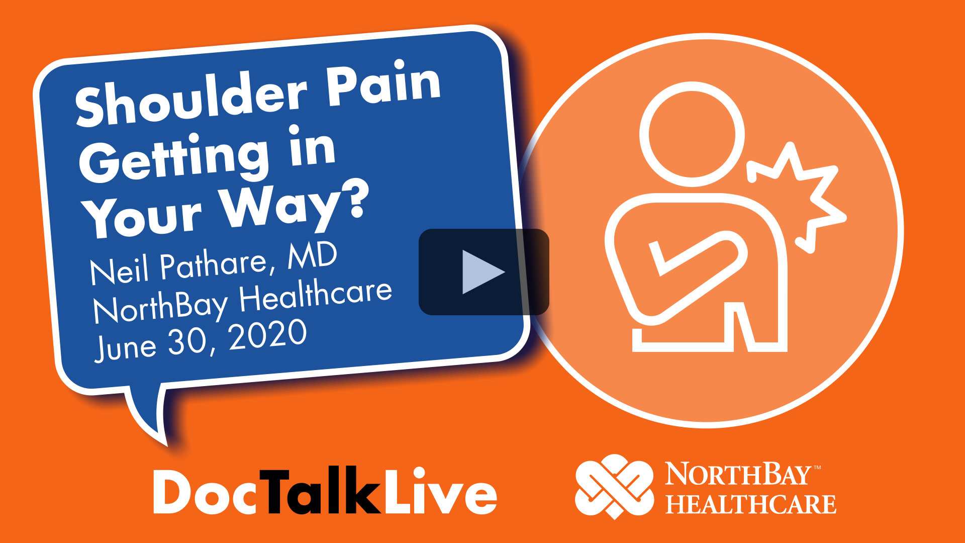 Video thumbnail for the event: Shoulder Pain Getting in Your Way? with with Neil Pathare, MD, on June 30, 2020. Facebook Live event. The event text appears in a blue dialog bubble on top of a orange background. On the right of the image is a white vector image of a person holding their shoulder in pain. The words Doc Talk Live and the NorthBay Healthcare logo appear in the bottom center of the image.