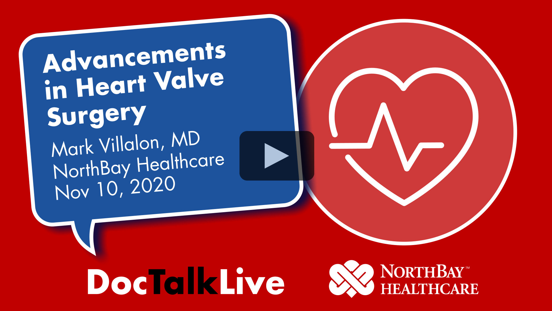 Video thumbnail for the event: Advancements in Heart Valve Surgery, with Mark Villalon, MD, NorthBay Healthcare. Nov 7, 2020. The event text appears in a blue dialog bubble on top of a red background. On the right of the image is a white vector image of a heart. The words Doc Talk Live and the NorthBay Healthcare logo appear in the bottom center of the image. Clicking on this image will cause the video to appear in a pop-up window and play.